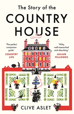 The Story of the Country House: A History of Places and People - Aslet, Clive