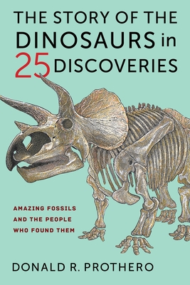 The Story of the Dinosaurs in 25 Discoveries: Amazing Fossils and the People Who Found Them - Prothero, Donald R