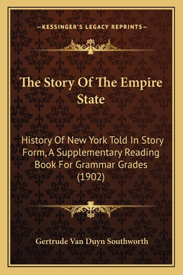 The Story Of The Empire State: History Of New York Told In Story Form, A Supplementary Reading Book For Grammar Grades (1902) - Southworth, Gertrude Van Duyn