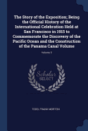 The Story of the Exposition; Being the Official History of the International Celebration Held at San Francisco in 1915 to Commemorate the Discovery of the Pacific Ocean and the Construction of the Panama Canal Volume; Volume 5