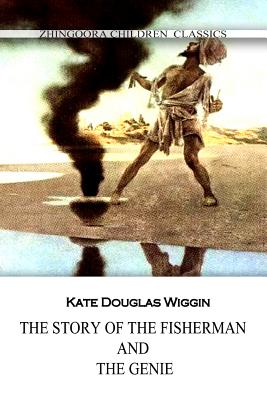 The Story Of The Fisherman And The Genie - Wiggin, Kate Douglas