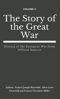 The Story of the Great War, Volume II (of VIII): History of the European War from Official Sources - Reynolds, Francis Joseph (Editor), and Churchill, Allen Leon (Editor), and Miller, Francis Trevelyan (Editor)