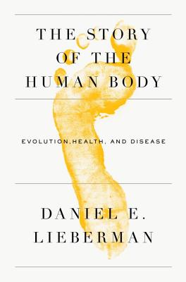 The Story of the Human Body: Evolution, Health, and Disease - Lieberman, Daniel