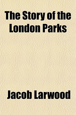 The Story of the London Parks - Larwood, Jacob, and Sadler, L R