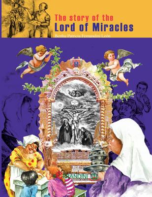 The Story of the Lord of Miracles: Faith Heals, Helps, Accompanies and Makes People Happy - Fernandini Leon, Bertha Patricia