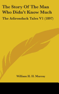 The Story Of The Man Who Didn't Know Much: The Adirondack Tales V1 (1897)