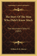 The Story Of The Man Who Didn't Know Much: The Adirondack Tales V1 (1897)