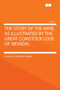 The Story of the Mine, as Illustrated by the Great Comstock Lode of Nevada - Shinn, Charles Howard