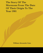 The Story Of The Mormons From The Date Of Their Origin To The Year 1901