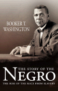 The Story of the Negro: The Rise of the Race from Slavery - Washington, Booker T