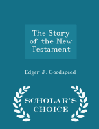 The Story of the New Testament - Scholar's Choice Edition