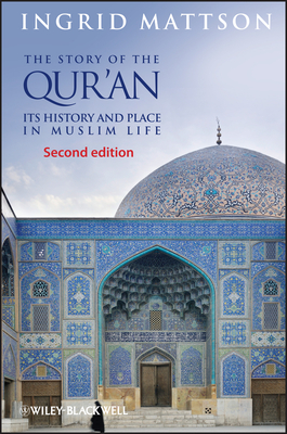 The Story of the Qur'an: Its History and Place in Muslim Life - Mattson, Ingrid