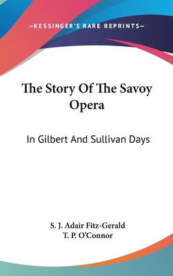 The Story Of The Savoy Opera: In Gilbert And Sullivan Days - Fitz-Gerald, S J Adair, and O'Connor, T P (Introduction by)