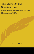 The Story Of The Scottish Church: From The Reformation To The Disruption (1875)