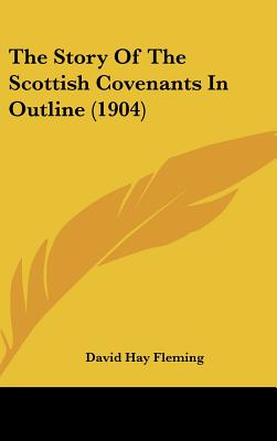 The Story Of The Scottish Covenants In Outline (1904) - Fleming, David Hay