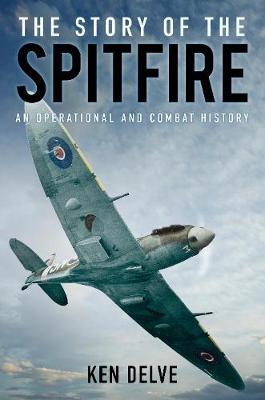 The Story of the Spitfire: An Operational and Combat History - Delve, Ken