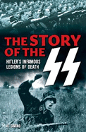 The Story of the SS: Hitler's Infamous Legions of Death