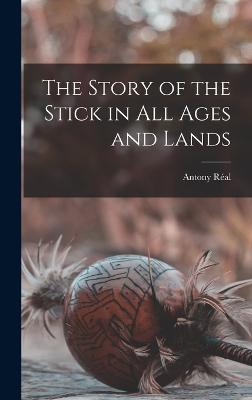 The Story of the Stick in All Ages and Lands - Ral, Antony