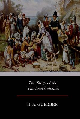 The Story of the Thirteen Colonies - Guerber, H a