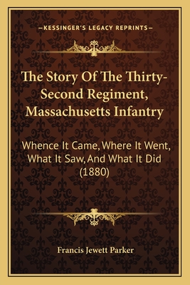 The Story Of The Thirty-Second Regiment, Massachusetts Infantry: Whence It Came, Where It Went, What It Saw, And What It Did (1880) - Parker, Francis Jewett