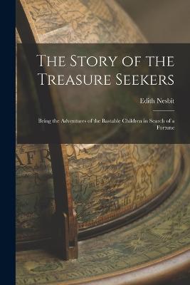 The Story of the Treasure Seekers: Being the Adventures of the Bastable Children in Search of a Fortune - Nesbit, Edith