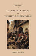 The Story of the War in La Vende and the Little Chouannerie