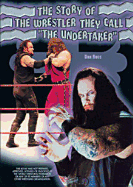 The Story of the Wrestler They Call the Undertaker - Ross, Dan