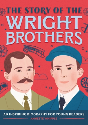 The Story of the Wright Brothers: A Biography Book for New Readers - Whipple, Annette