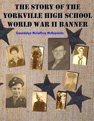 The Story of the Yorkville High School World War II Banner - McReynolds, Gwendolyn McCaffrey