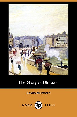 The Story of Utopias (Illustrated Edition) (Dodo Press) - Mumford, Lewis, Professor, and Van Loon, Hendrik Willem (Introduction by)