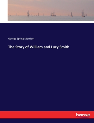 The Story of William and Lucy Smith - Merriam, George Spring