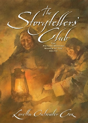 The Storytellers' Club: The Picture-Writing Women of the Arctic - Cox, Loretta Outwater, Ms.