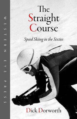 The Straight Course: Speed Skiing in the Sixties - Dorworth, Dick