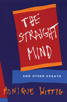 The Straight Mind: And Other Essays - Wittig, Monique
