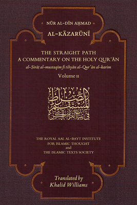 The Straight Path: A Commentary on the Holy Qur'an: Volume II - Al-Kazaruni, Nur al-Din Ahmad, and Williams, Khalid (Translated by)
