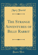 The Strange Adventures of Billy Rabbit (Classic Reprint)