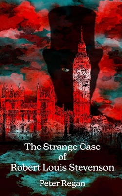 The Strange Case of Robert Louis Stevenson - Regan, Peter