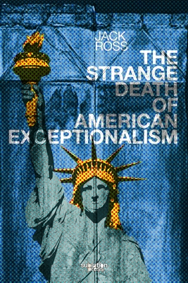 The Strange Death of American Exceptionalism - Ross, Jack