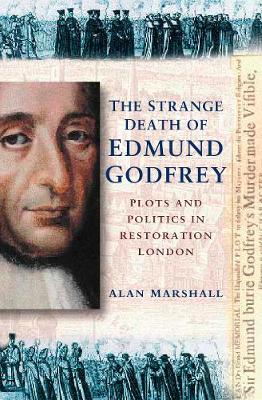 The Strange Death of Edmund Godfrey: Plots and Politics in Restoration London - Marshall, Alan