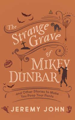 The Strange Grave of Mikey Dunbar: And Other Stories to Make You Poop Your Pants - John, Jeremy