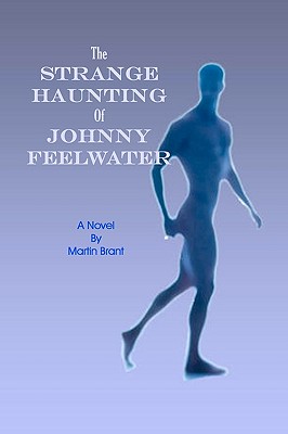 The Strange Haunting Of Johnny Feelwater - Brant, Martin