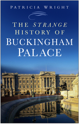 The Strange History Buckingham Palace - Wright, Patricia