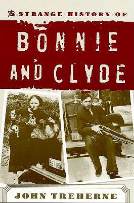 The Strange History of Bonnie and Clyde - Treherne, John