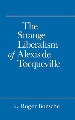 The Strange Liberalism of Alexis de Tocqueville - Boesche, Roger