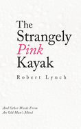 The Strangely Pink Kayak: And Other Words from an Old Man's Mind