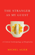 The Stranger as My Guest: A Critical Anthropology of Hospitality