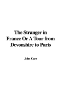 The stranger in France, or, A tour from Devonshire to Paris