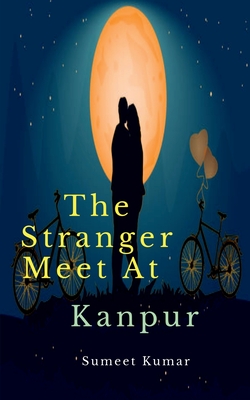 The Stranger Meet At Kanpur: The Destiny of Decent - Kumar, Sumeet