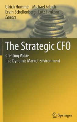 The Strategic CFO: Creating Value in a Dynamic Market Environment - Hommel, Ulrich (Editor), and Fabich, Michael (Editor), and Schellenberg, Ervin (Editor)