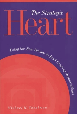 The Strategic Heart: Using the New Science to Lead Growing Organizations - Shenkman, Michael H